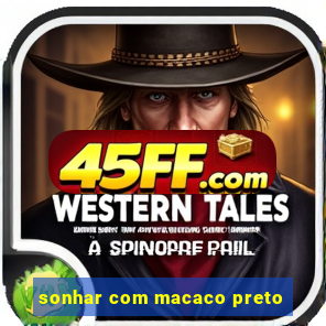 sonhar com macaco preto
